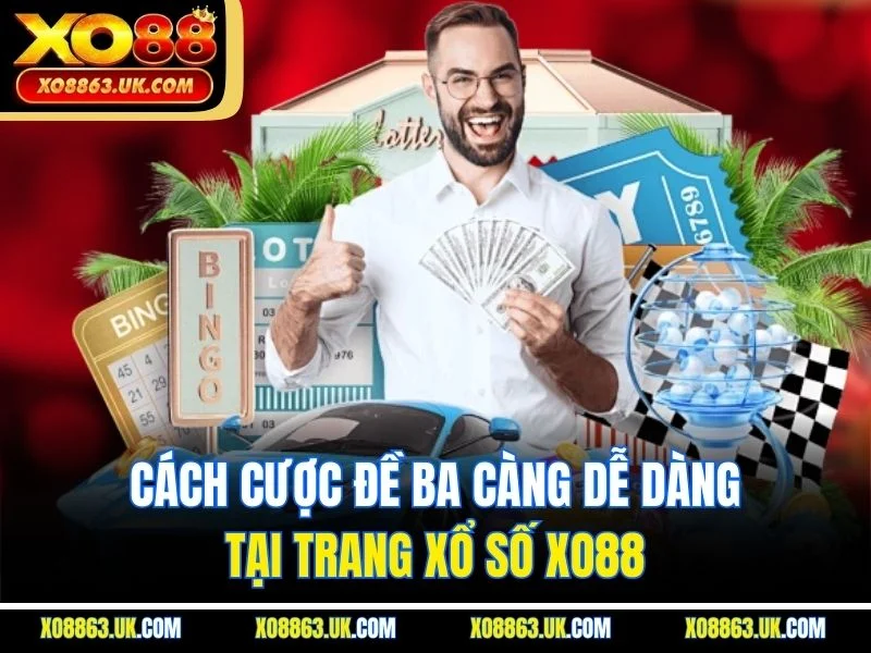 Cách cược đề ba càng dễ dàng tại trang xổ số XO88