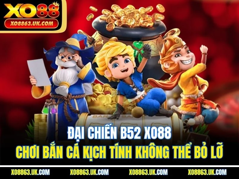 Đại Chiến B52 XO88 – Chơi Bắn Cá Kịch Tính Không Thể Bỏ Lỡ