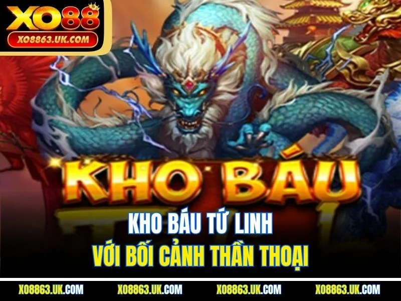 Kho báu Tứ Linh với bối cảnh thần thoại
