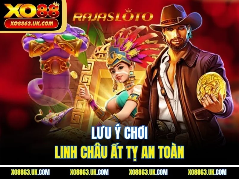 Lưu ý chơi Linh Châu Ất Tỵ an toàn