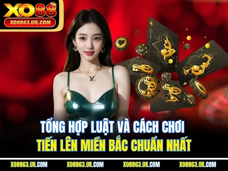 Tổng hợp luật và cách chơi tiến lên miền Bắc chuẩn nhất
